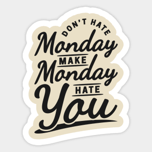 Don't Hate Monday, Make Monday Hate You Sticker